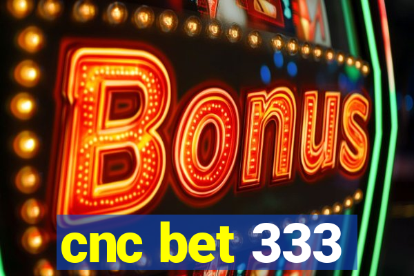 cnc bet 333